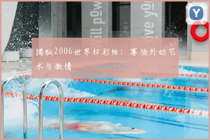 揭秘2006世界杯彩绘：赛场外的艺术与激情