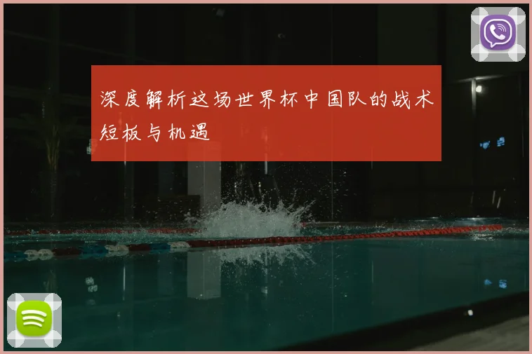 深度解析这场世界杯中国队的战术短板与机遇